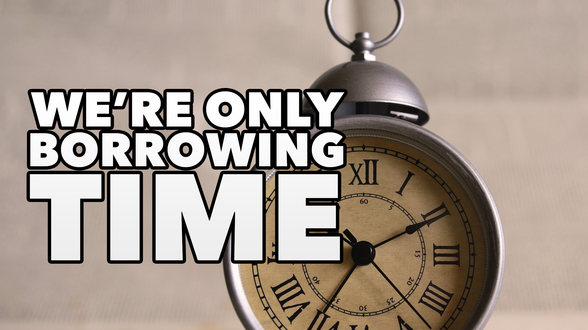 CU Weekly 437: We're Only Borrowing Time.